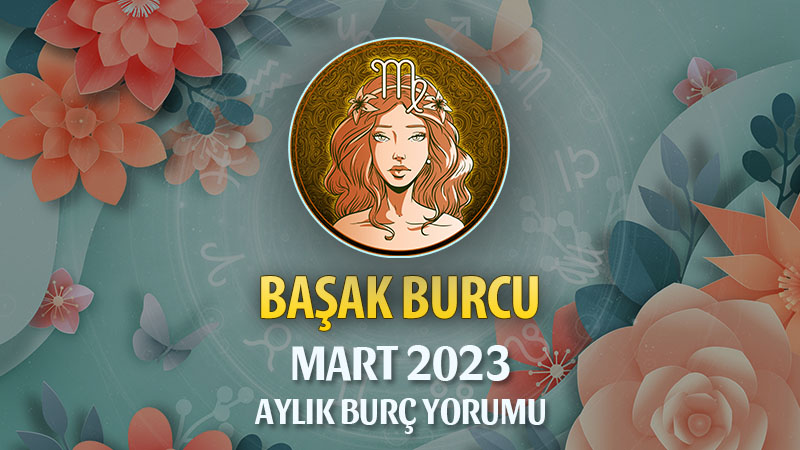 Başak Burcu Mart 2023 Yorumu