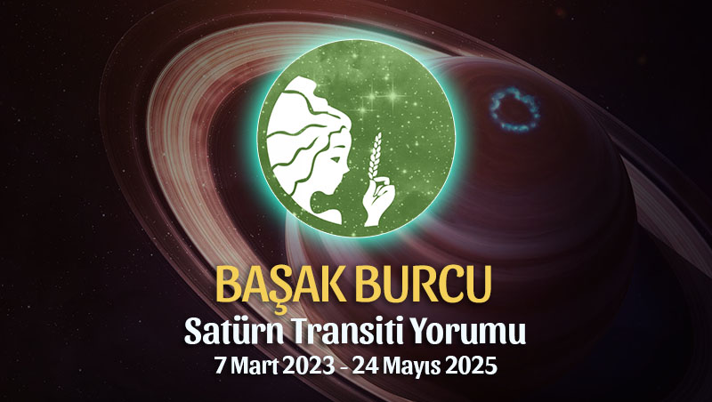 Başak Burcu - Satürn Transiti Burç Yorumu 7 Mart 2023