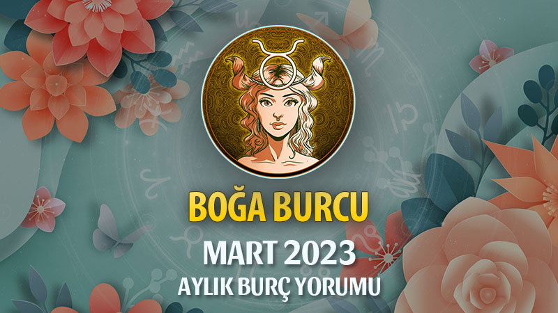 Boğa Burcu Mart 2023 Yorumu