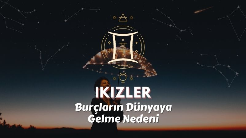 İkizler Burcu - Dünyaya Gelme Nedeni