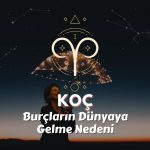 Koç Burcu - Dünyaya Gelme Nedeni