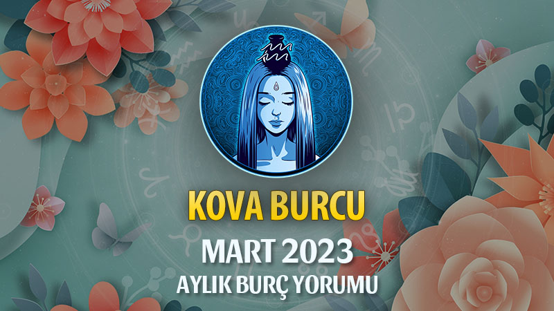 Kova Burcu Mart 2023 Yorumu