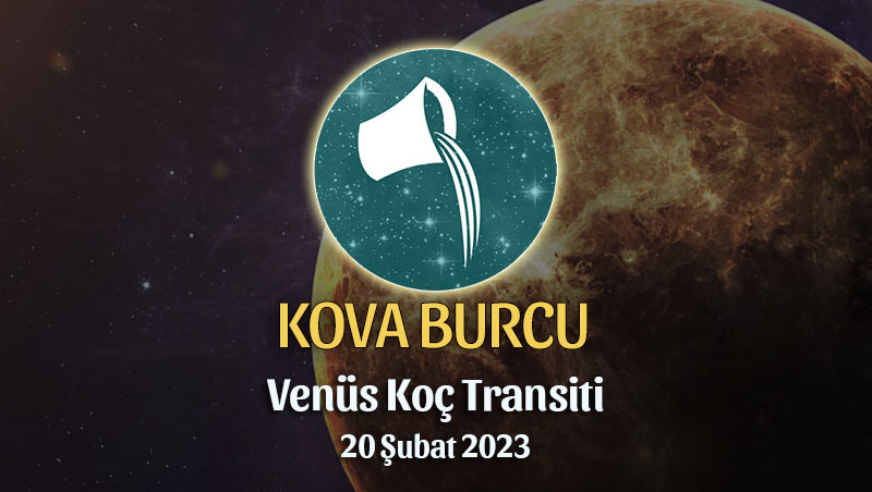 Kova Burcu - Venüs Koç Transiti Yorumu, 20 Şubat 2023