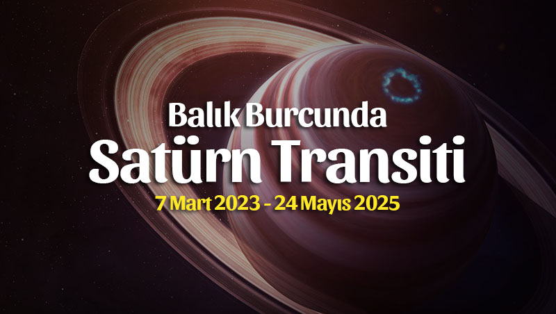 Satürn Balık Transiti Burç Yorumları – 7 Mart 2023