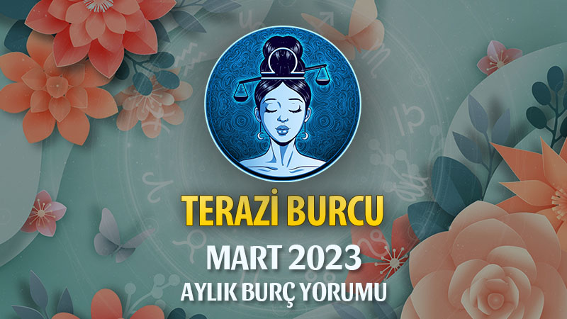 Terazi Burcu Mart 2023 Yorumu