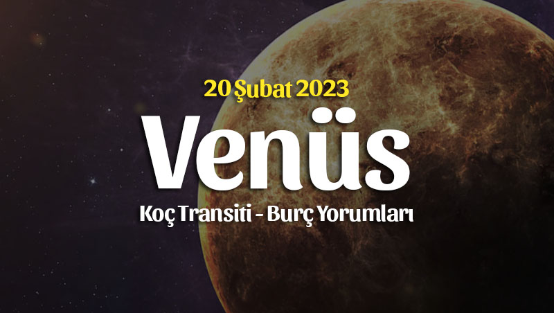 Venüs Koç Transiti Burç Yorumları – 20 Şubat 2023