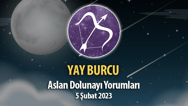 Yay Burcu - Dolunay Burç Yorumu 5 Şubat 2023