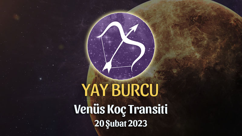 Yay Burcu - Venüs Koç Transiti Yorumu, 20 Şubat 2023