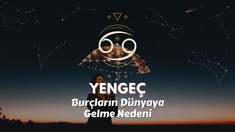 Yengeç Burcu - Dünyaya Gelme Nedeni