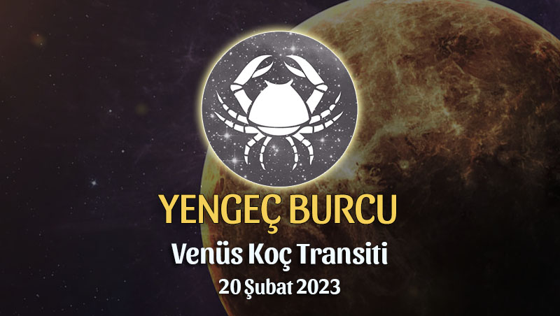 Yengeç Burcu - Venüs Koç Transiti Yorumu, 20 Şubat 2023