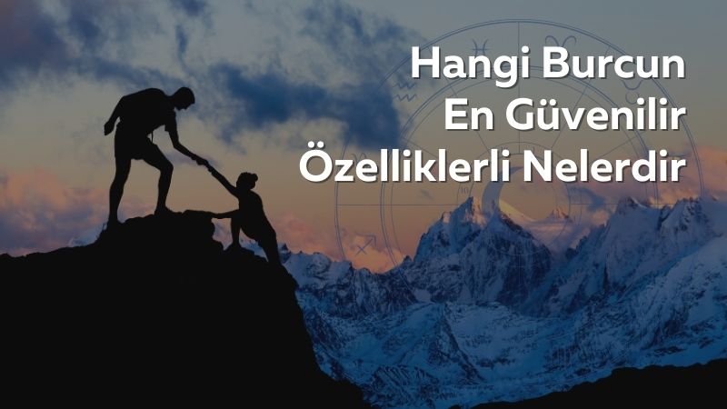 Hangi Burcun En Güvenilir Özellikleri Nelerdir?