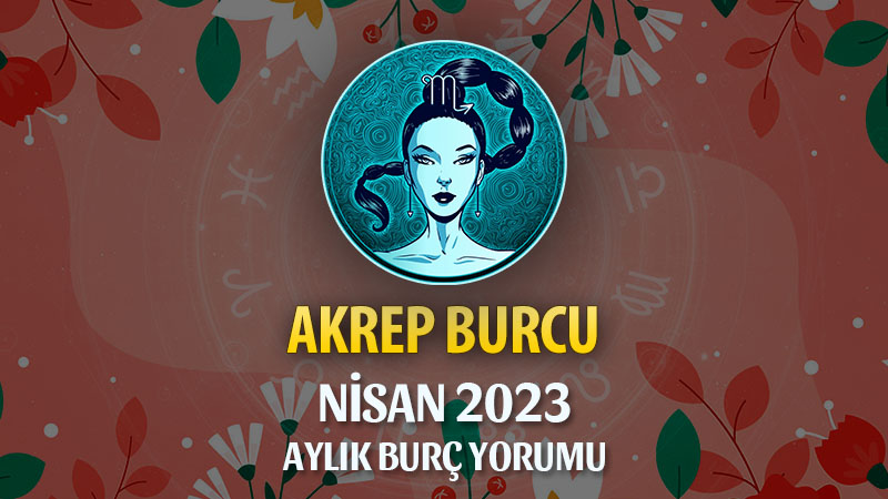 Akrep Burcu Nisan 2023 Yorumu