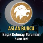 Aslan Burcu - Başak Dolunayı Yorumları 7 Mart, 2023