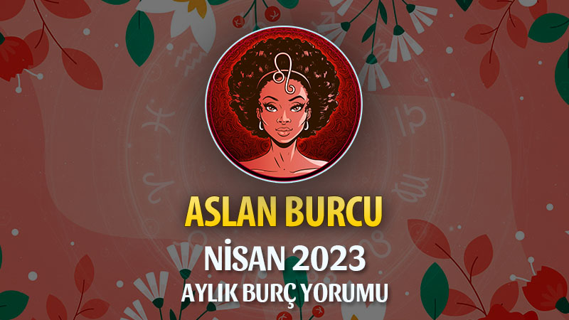 Aslan Burcu Nisan 2023 Yorumu