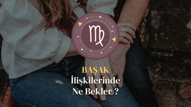 Başak Burcu - İlişkilerinde Ne Bekler