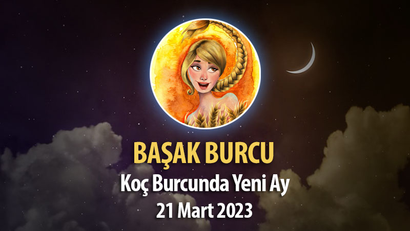 Başak Burcu - Yeni Ay Burç Yorumu 21 Mart 2023