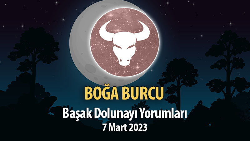 Boğa Burcu - Başak Dolunayı Yorumları 7 Mart, 2023