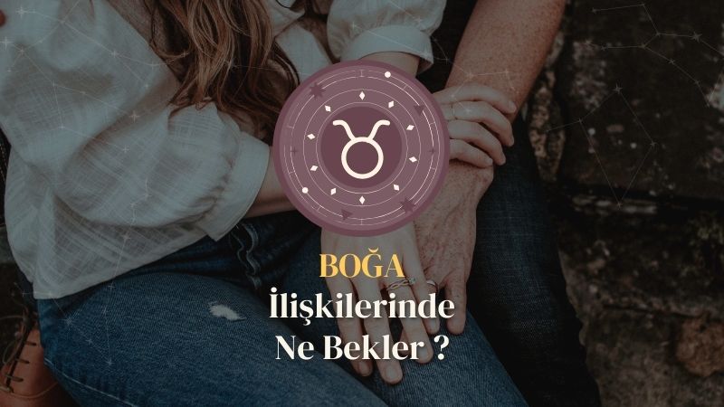 Boğa Burcu - İlişkilerinde Ne Bekler