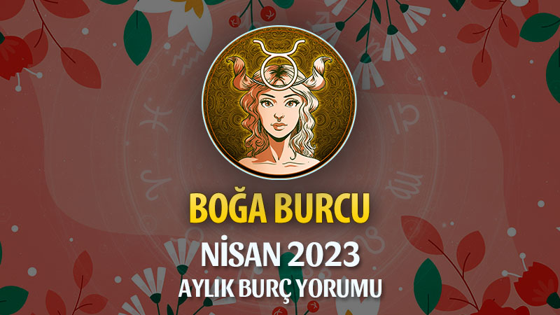 Boğa Burcu Nisan 2023 Yorumu