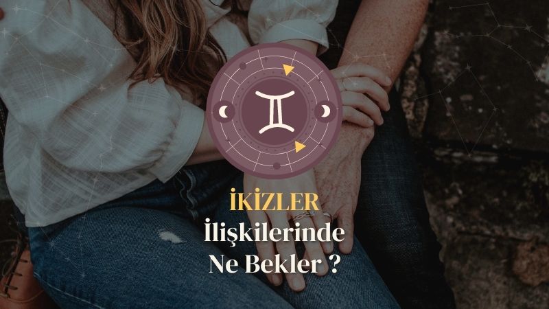 İkizler Burcu - İlişkilerinde Ne Bekler