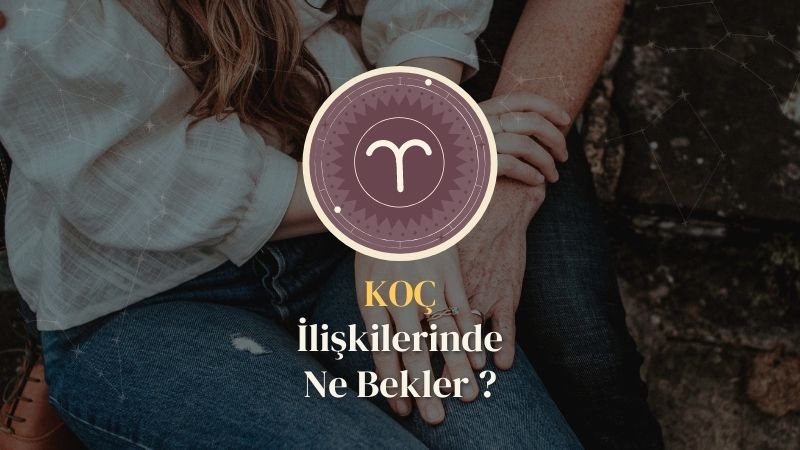 Koç Burcu - İlişkilerinde Ne Bekler