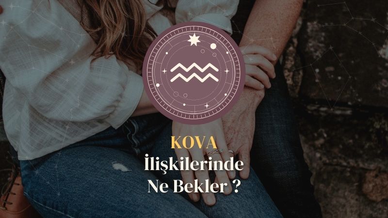 Kova Burcu - İlişkilerinde Ne Bekler