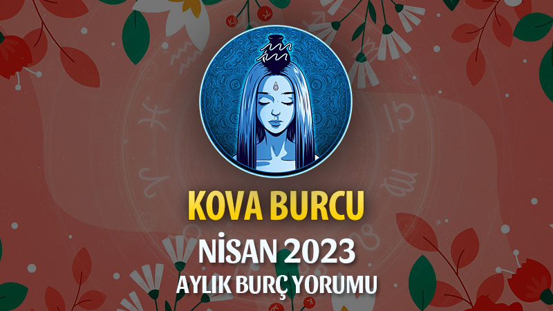 Kova Burcu Nisan 2023 Yorumu