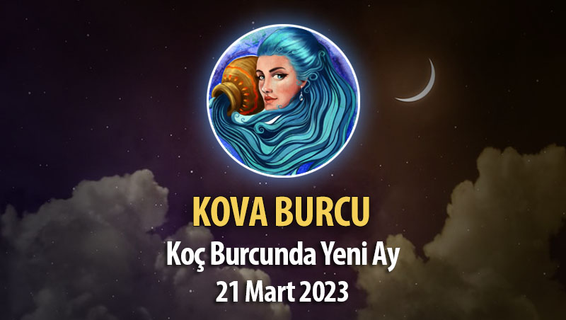 Kova Burcu - Yeni Ay Burç Yorumu 21 Mart 2023