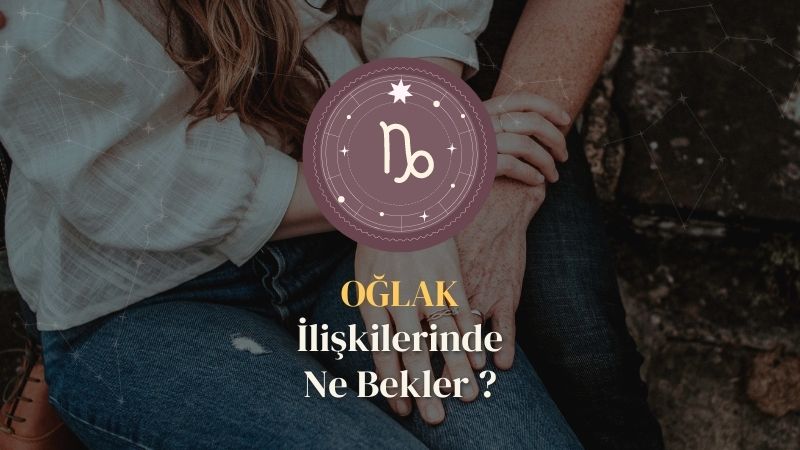 Oğlak Burcu - İlişkilerinde Ne Bekler