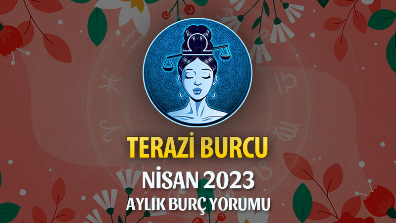 Terazi Burcu Nisan 2023 Yorumu