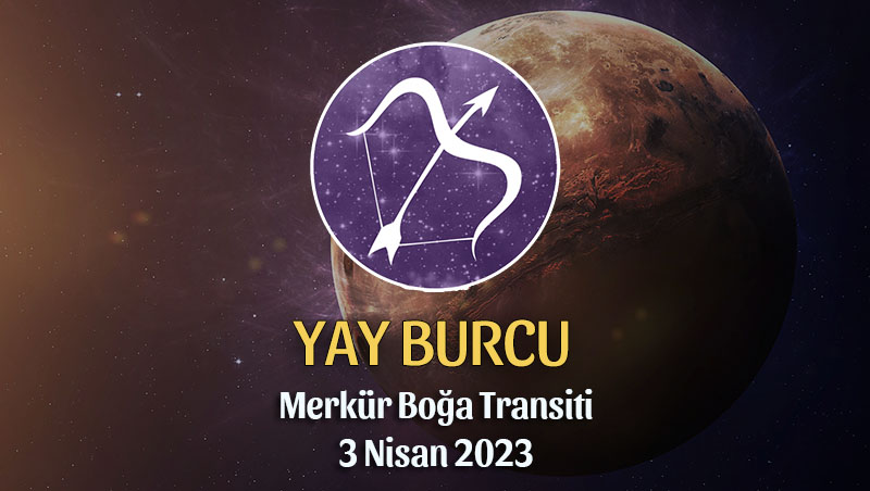 Yay Burcu - Merkür Boğa Transiti Burç Yorumu 3 Nisan 2023