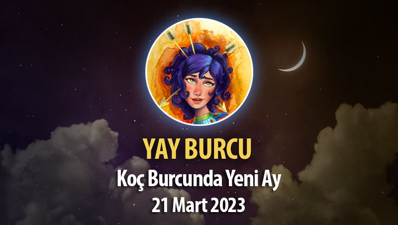 Yay Burcu - Yeni Ay Burç Yorumu 21 Mart 2023