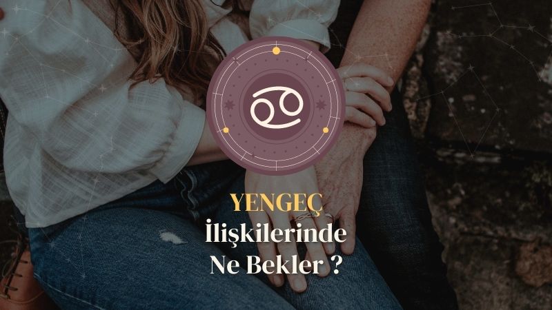 Yengeç Burcu - İlişkilerinde Ne Bekler