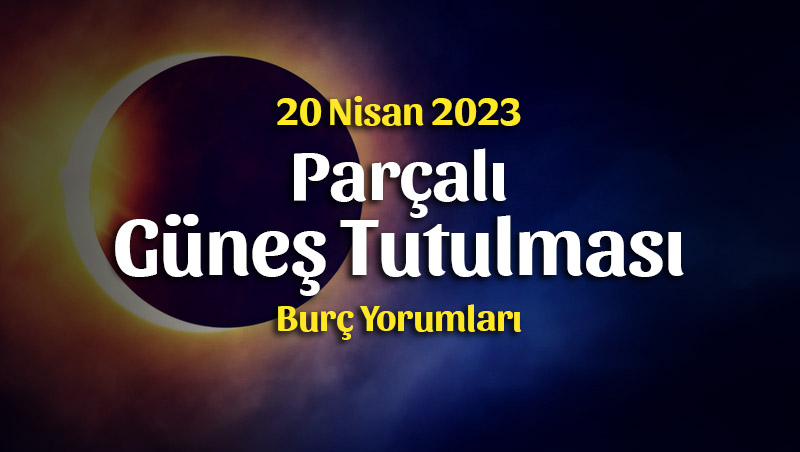 Parçalı Güneş Tutulması Burç Yorumları – 20 Nisan 2023