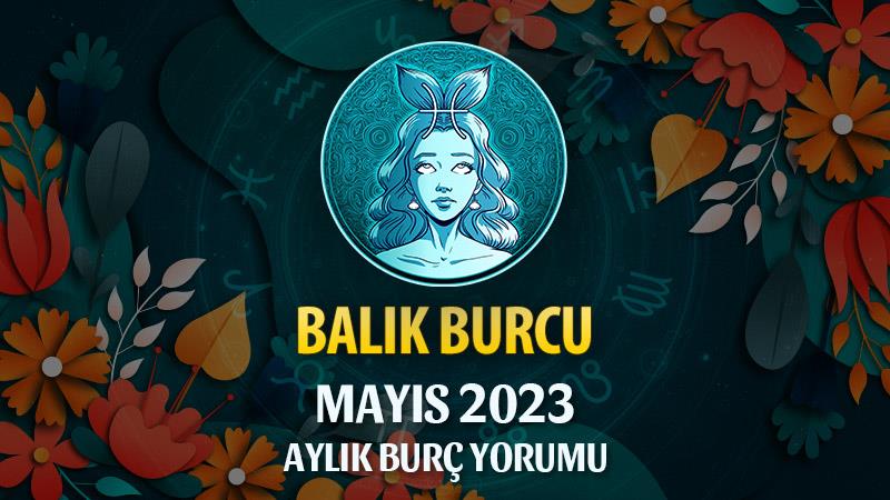 Balık Burcu Mayıs 2023 Yorumu