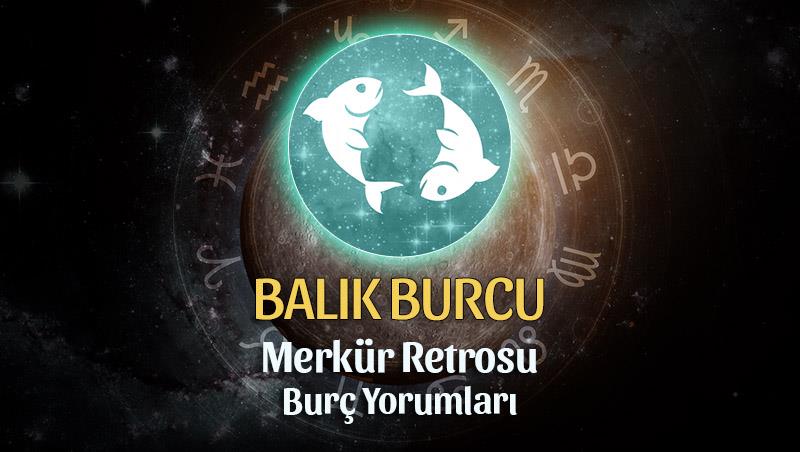 Balık Burcu - Merkür Retrosu Burç Yorumu 21 Nisan 2023