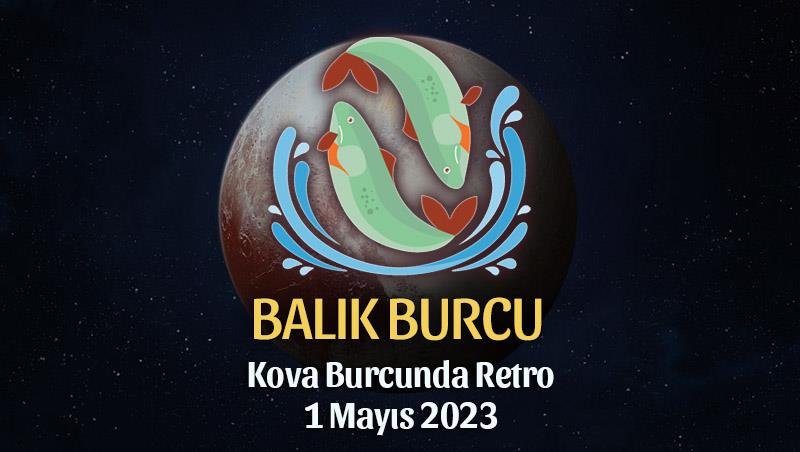 Balık Burcu - Plüton Retrosu Burç Yorumları 1 Mayıs 2023