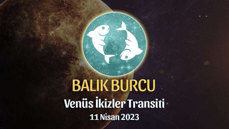 Balık Burcu - Venüs İkizler Transiti Yorumu