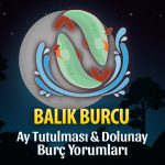 Balık Burcu - Ay Tutulması & Dolunay Burç Yorumu