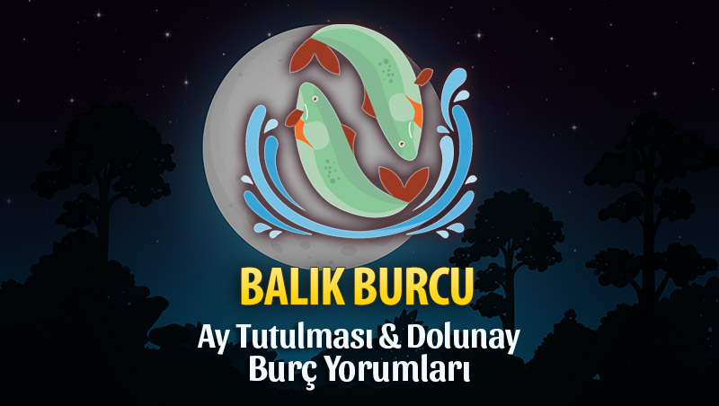 Balık Burcu - Ay Tutulması & Dolunay Burç Yorumu