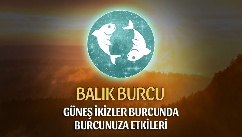 Balık Burcu - Güneş İkizler Burcunda Burç Yorumu