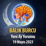 Balık Burcu - Yeni Ay Yorumu 19 Mayıs 2023