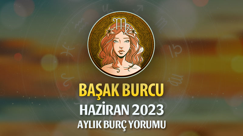 Başak Burcu Haziran 2023 Yorumu