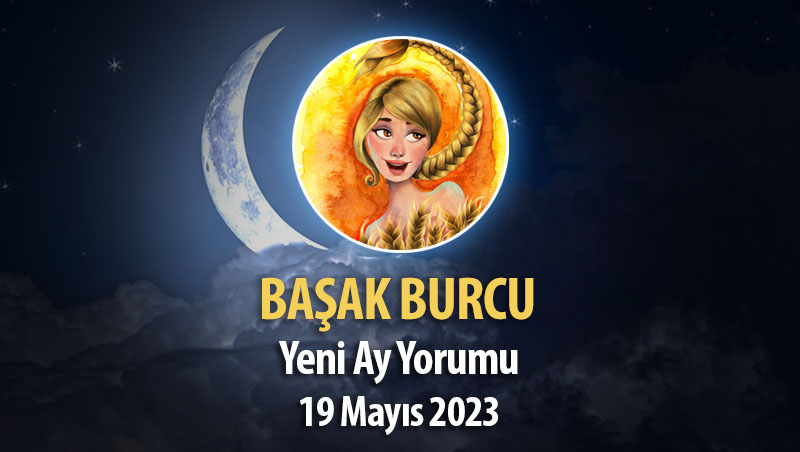 Başak Burcu - Yeni Ay Yorumu 19 Mayıs 2023