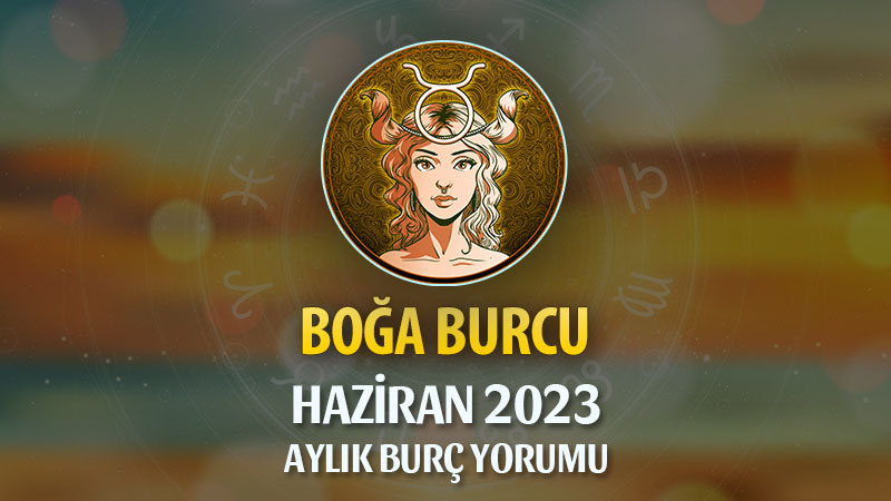 Boğa Burcu Haziran 2023 Yorumu