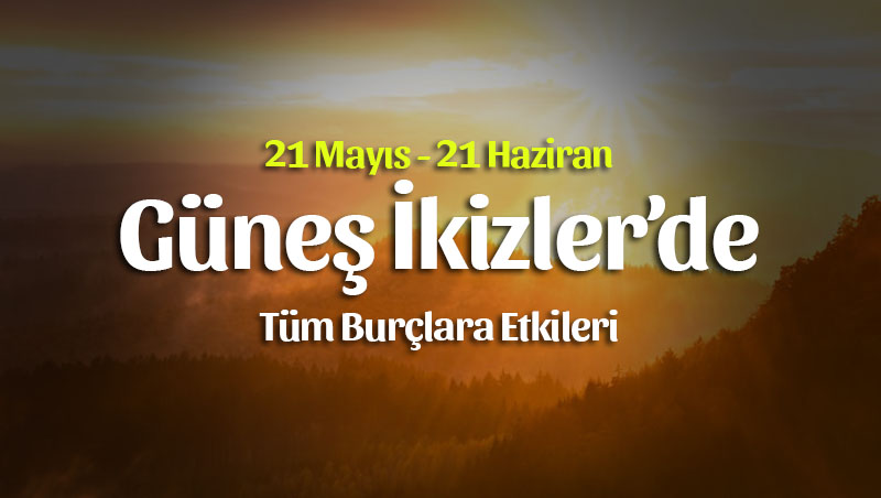 Güneş İkizler Burcunda Burç Yorumları 21 Mayıs / 21 Haziran