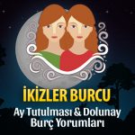 İkizler Burcu - Ay Tutulması & Dolunay Burç Yorumu