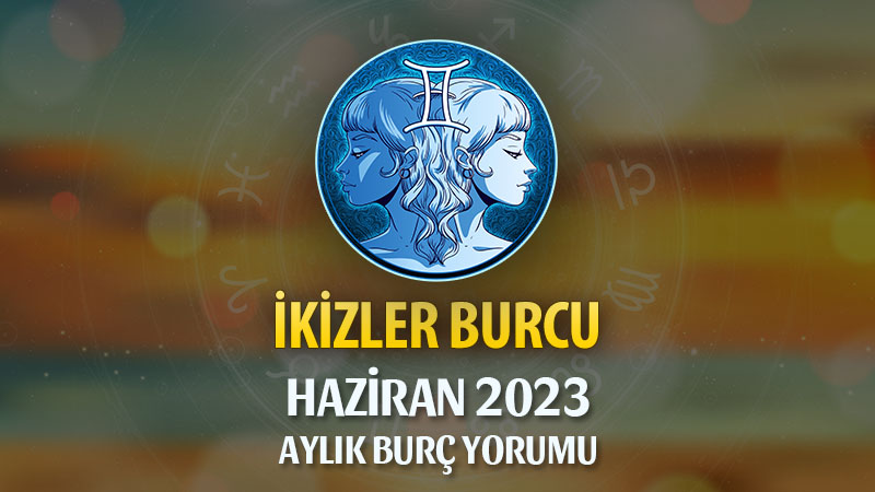 İkizler Burcu Haziran 2023 Yorumu