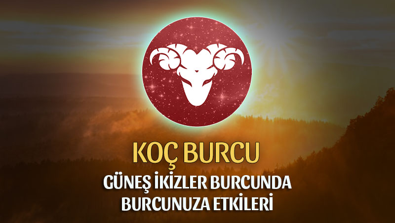 Koç Burcu - Güneş İkizler Burcunda Yorumu 21 Mayıs / 21 Haziran