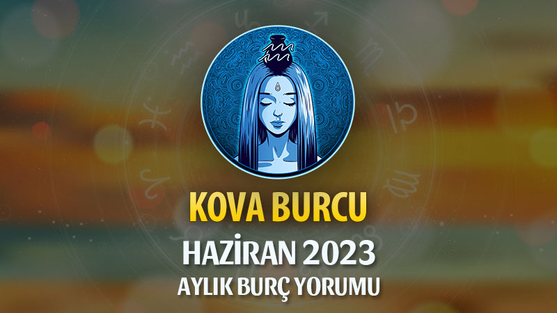 Kova Burcu Haziran 2023 Yorumu